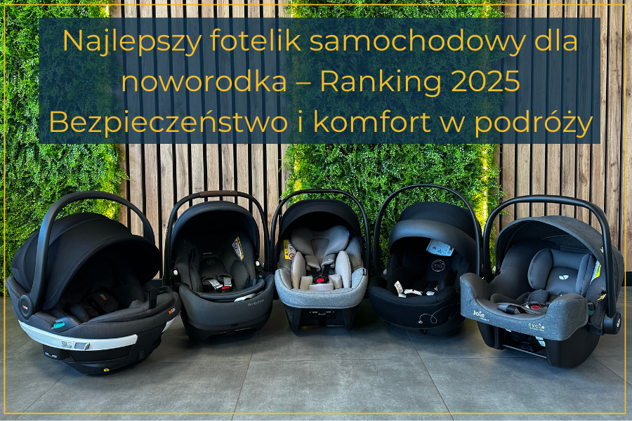Najbezpieczniejsze foteliki samochodowe dla noworodków w 2025 roku – ranking i rekomendacje